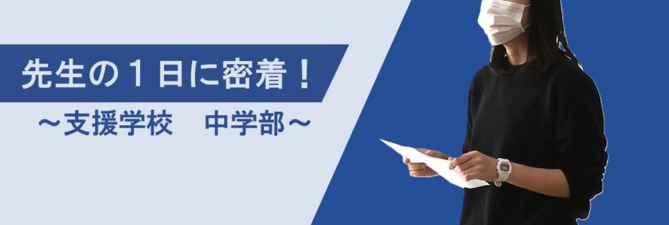 支援学校・中学部 先生の１日に密着！